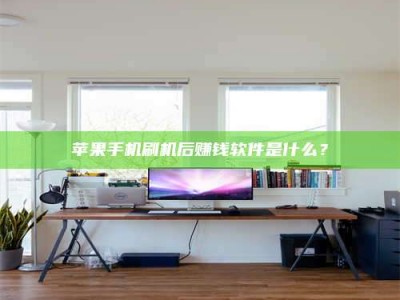 四川苹果手机刷机后赚钱软件是什么？