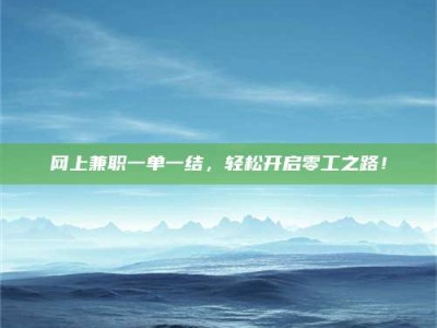 四川网上兼职一单一结，轻松开启零工之路！